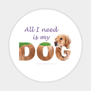 All I need is my dog - Golden Retriever oil painting wordart Magnet